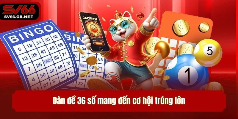 Dàn đề 36 số mang đến cơ hội trúng lớn