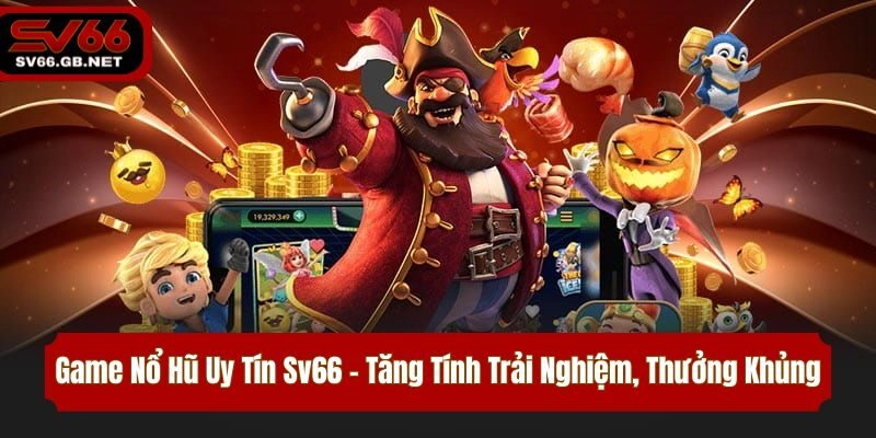 Game Nổ Hũ Uy Tín Sv66 – Tăng Tính Trải Nghiệm, Thưởng Khủng