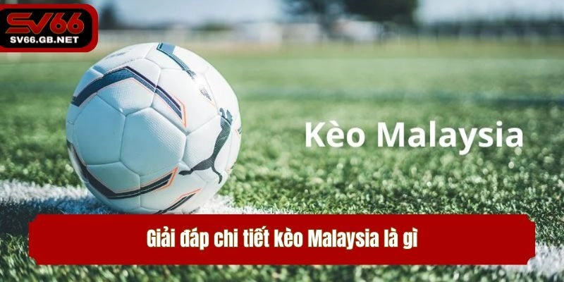 Giải đáp chi tiết kèo Malaysia là gì