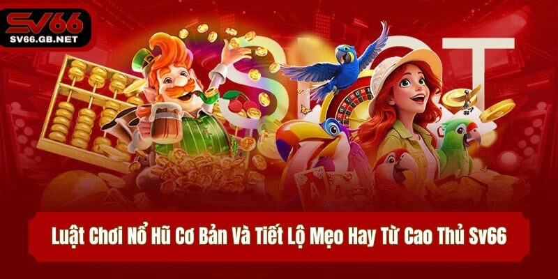 Luật Chơi Nổ Hũ Cơ Bản Và Tiết Lộ Mẹo Hay Từ Cao Thủ Sv66