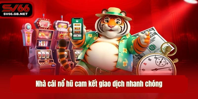 Nhà cái nổ hũ cam kết giao dịch nhanh chóng