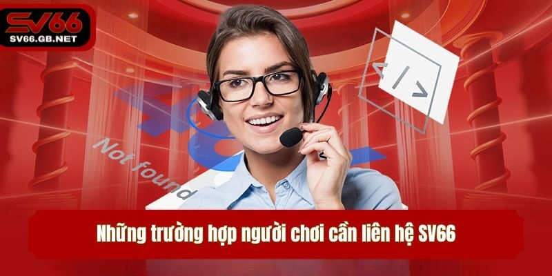 Những trường hợp người chơi cần liên hệ SV66