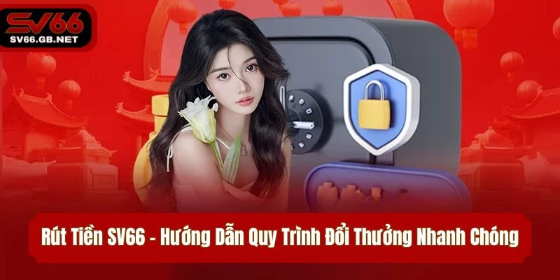 Rút Tiền SV66 – Hướng Dẫn Quy Trình Đổi Thưởng Nhanh Chóng