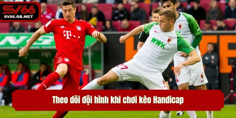 Theo dõi đội hình khi chơi kèo Handicap 