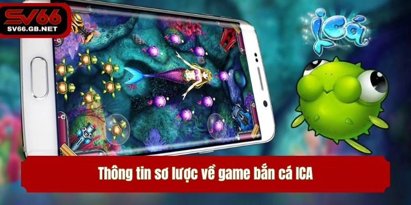 Thông tin sơ lược về game bắn cá ICA